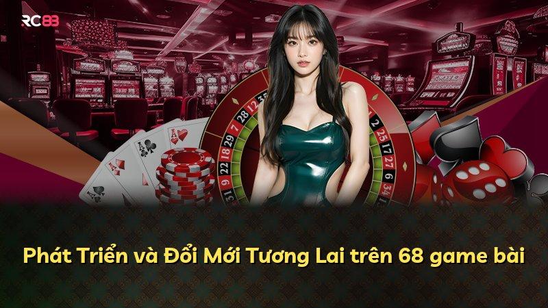 Phát Triển và Đổi Mới Tương Lai trên 68 game bài