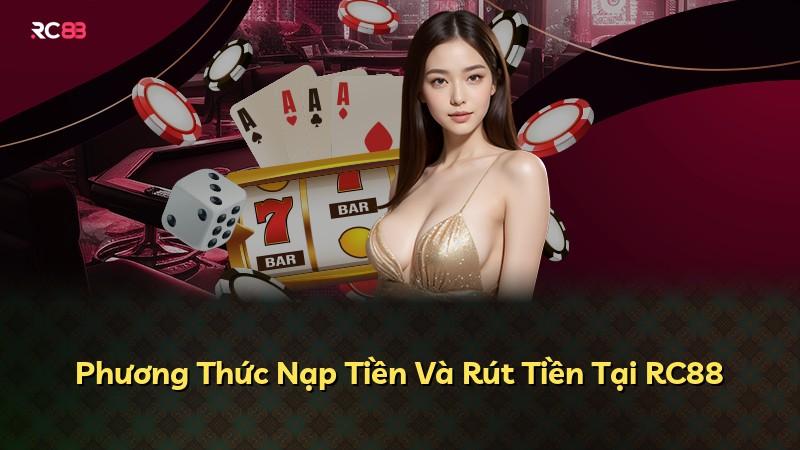 Phương Thức Nạp Tiền Và Rút Tiền Tại RC88