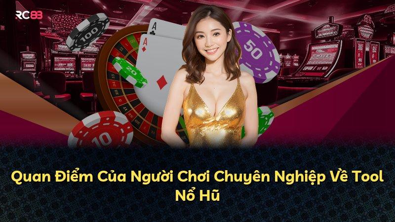 Quan Điểm Của Người Chơi Chuyên Nghiệp Về Tool Nổ Hũ