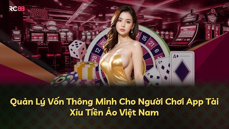 Quản Lý Vốn Thông Minh Cho Người Chơi App Tài Xỉu Tiền Ảo Việt Nam