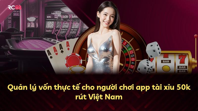 Quản lý vốn thực tế cho người chơi app tài xỉu 50k rút Việt Nam