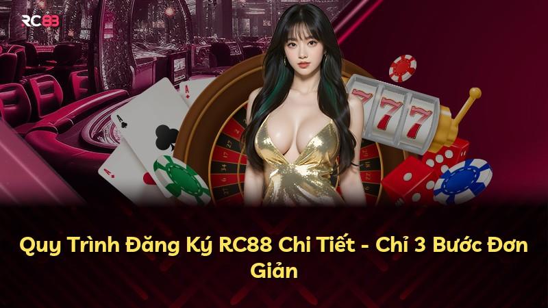 Quy Trình Đăng Ký RC88 Chi Tiết - Chỉ 3 Bước Đơn Giản