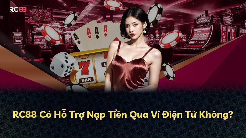 RC88 Có Hỗ Trợ Nạp Tiền Qua Ví Điện Tử Không?