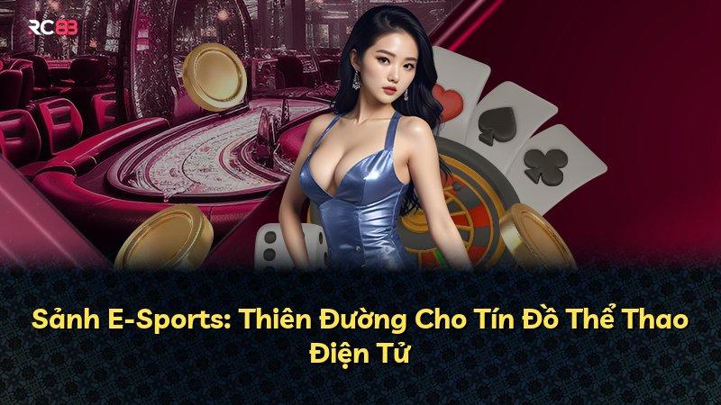 Sảnh E-Sports: Thiên Đường Cho Tín Đồ Thể Thao Điện Tử