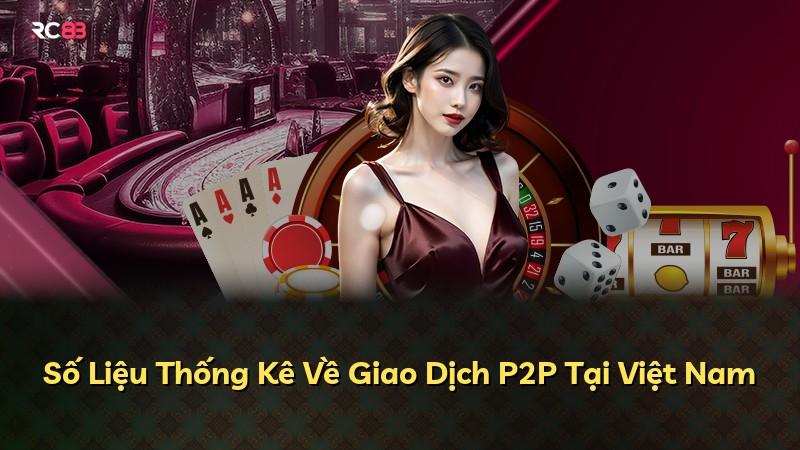 Số Liệu Thống Kê Về Giao Dịch P2P Tại Việt Nam