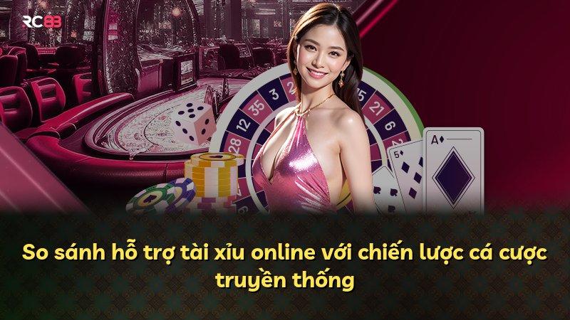 So sánh hỗ trợ tài xỉu online với chiến lược cá cược truyền thống