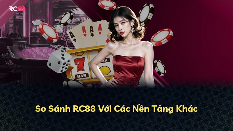 So Sánh RC88 Với Các Nền Tảng Khác