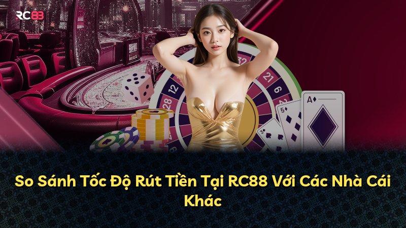 So Sánh Tốc Độ Rút Tiền Tại RC88 Với Các Nhà Cái Khác