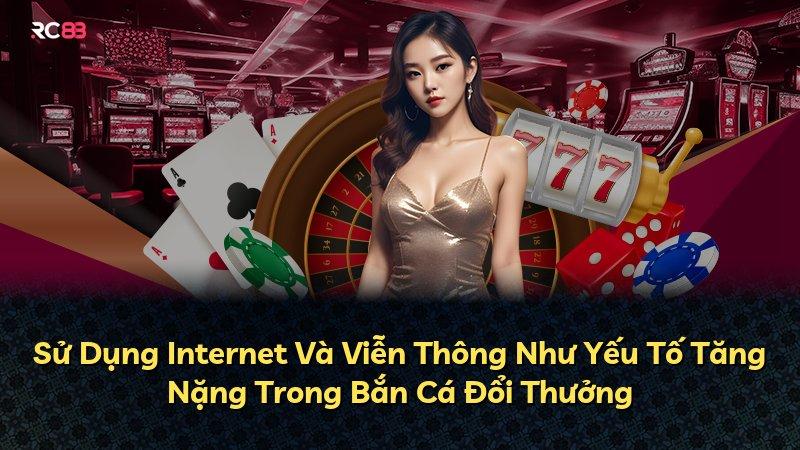 Sử Dụng Internet Và Viễn Thông Như Yếu Tố Tăng Nặng Trong Bắn Cá Đổi Thưởng