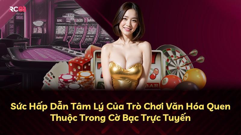 Sức Hấp Dẫn Tâm Lý Của Trò Chơi Văn Hóa Quen Thuộc Trong Cờ Bạc Trực Tuyến
