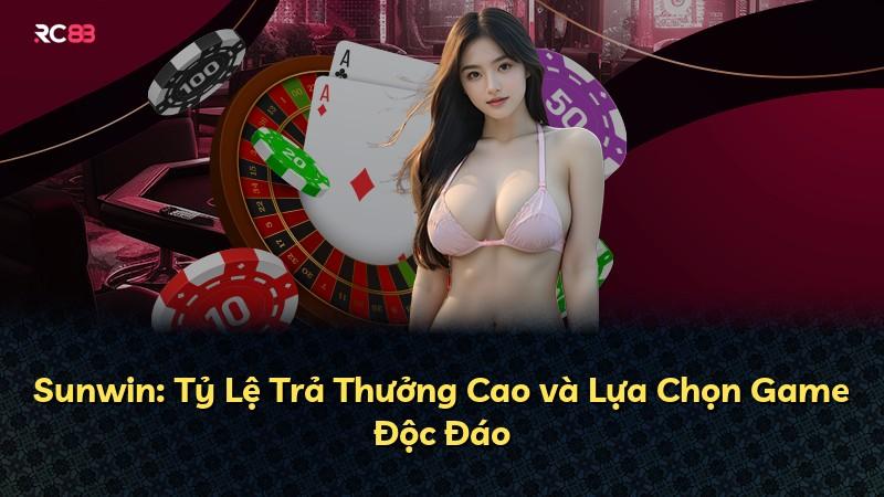Sunwin: Tỷ Lệ Trả Thưởng Cao và Lựa Chọn Game Độc Đáo