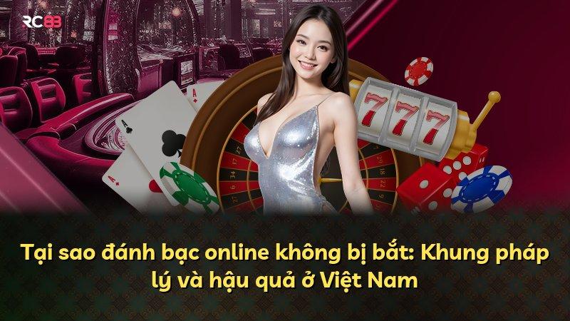 Tại sao đánh bạc online không bị bắt: Khung pháp lý và hậu quả ở Việt Nam