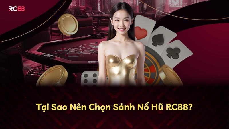 Tại Sao Nên Chọn Sảnh Nổ Hũ RC88?