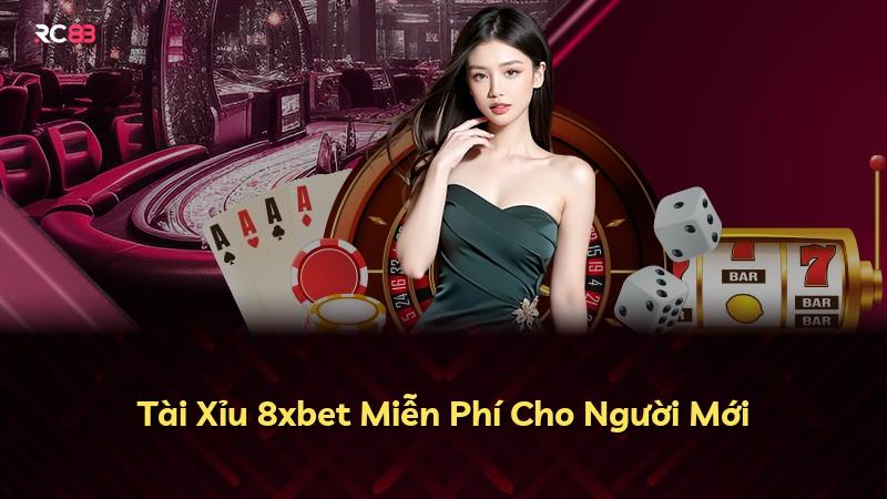 Tài Xỉu 8xbet Miễn Phí Cho Người Mới