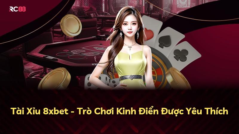 Tài Xỉu 8xbet - Trò Chơi Kinh Điển Được Yêu Thích