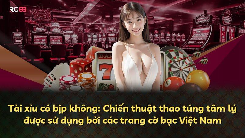 Tài xỉu có bịp không: Chiến thuật thao túng tâm lý được sử dụng bởi các trang cờ bạc Việt Nam