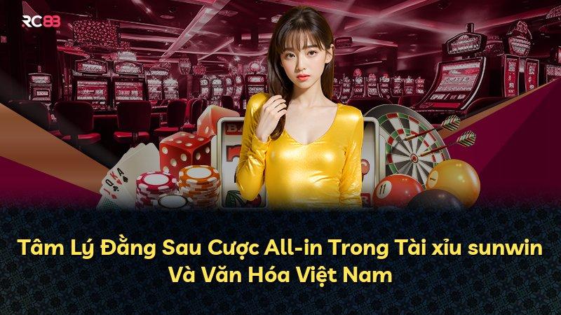 Tâm Lý Đằng Sau Cược All-in Trong Tài xỉu sunwin Và Văn Hóa Việt Nam