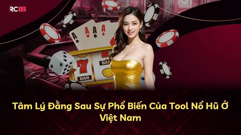 Tâm Lý Đằng Sau Sự Phổ Biến Của Tool Nổ Hũ Ở Việt Nam