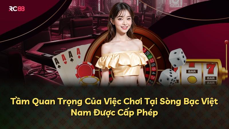 Tầm Quan Trọng Của Việc Chơi Tại Sòng Bạc Việt Nam Được Cấp Phép