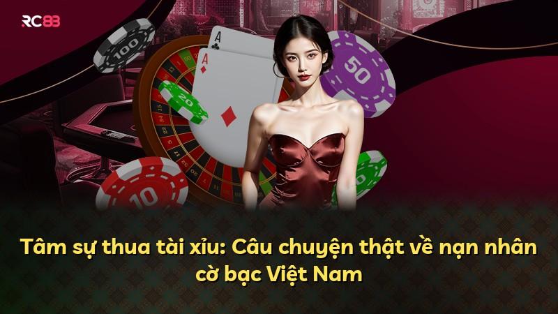 Tâm sự thua tài xỉu: Câu chuyện thật về nạn nhân cờ bạc Việt Nam
