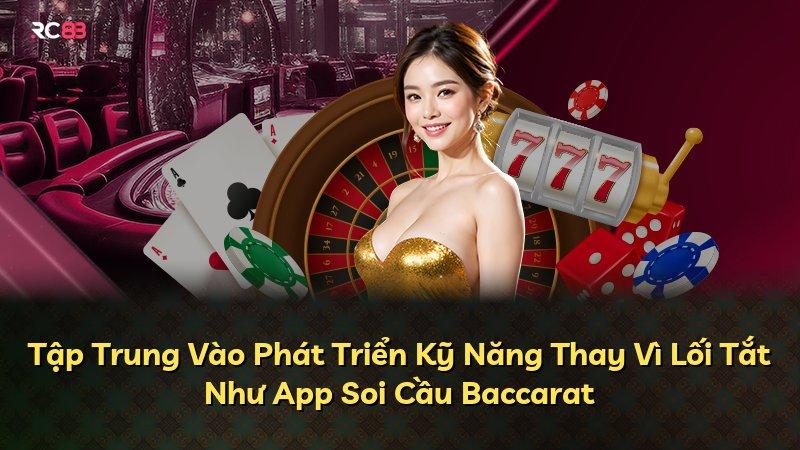 Tập Trung Vào Phát Triển Kỹ Năng Thay Vì Lối Tắt Như App Soi Cầu Baccarat