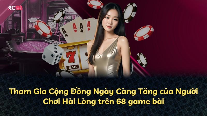 Tham Gia Cộng Đồng Ngày Càng Tăng của Người Chơi Hài Lòng trên 68 game bài