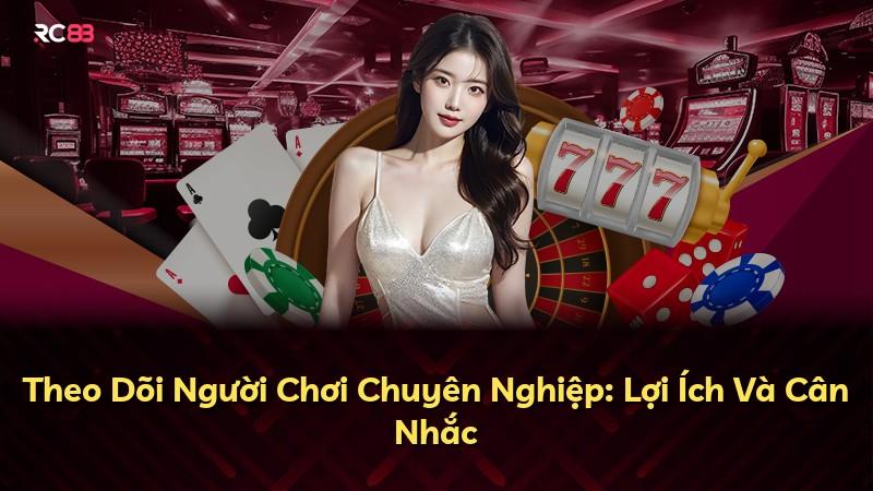 Theo Dõi Người Chơi Chuyên Nghiệp: Lợi Ích Và Cân Nhắc