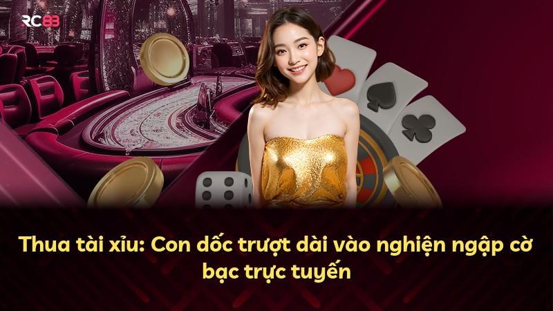 Thua tài xỉu: Con dốc trượt dài vào nghiện ngập cờ bạc trực tuyến