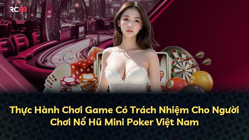 Thực Hành Chơi Game Có Trách Nhiệm Cho Người Chơi Nổ Hũ Mini Poker Việt Nam