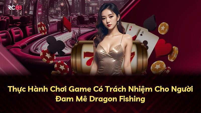 Thực Hành Chơi Game Có Trách Nhiệm Cho Người Đam Mê Dragon Fishing