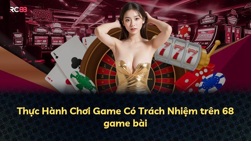 Thực Hành Chơi Game Có Trách Nhiệm trên 68 game bài