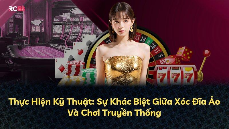 Thực Hiện Kỹ Thuật: Sự Khác Biệt Giữa Xóc Đĩa Ảo Và Chơi Truyền Thống