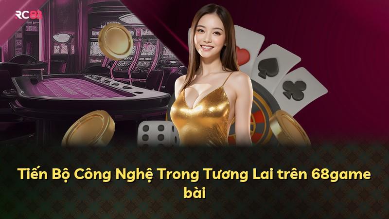 Tiến Bộ Công Nghệ Trong Tương Lai trên 68game bài
