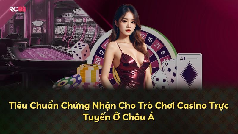 Tiêu Chuẩn Chứng Nhận Cho Trò Chơi Casino Trực Tuyến Ở Châu Á