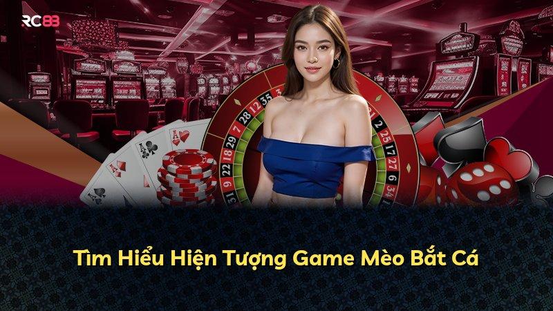 Tìm Hiểu Hiện Tượng Game Mèo Bắt Cá