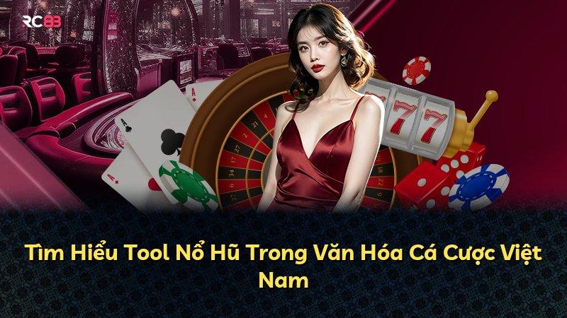 Tìm Hiểu Tool Nổ Hũ Trong Văn Hóa Cá Cược Việt Nam