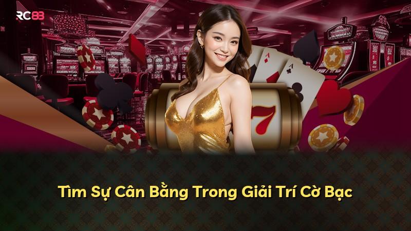 Tìm Sự Cân Bằng Trong Giải Trí Cờ Bạc