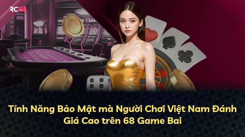 Tính Năng Bảo Mật mà Người Chơi Việt Nam Đánh Giá Cao trên 68 Game Bai