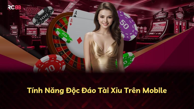 Tính Năng Độc Đáo Tài Xỉu Trên Mobile
