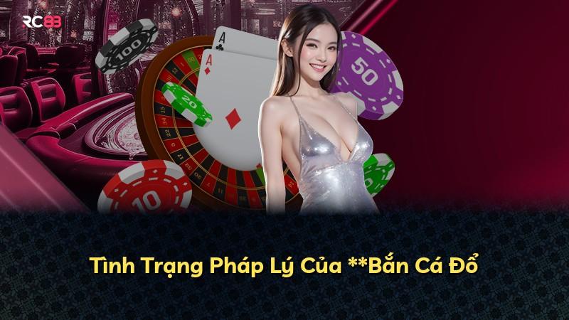 Tình Trạng Pháp Lý Của **Bắn Cá Đổ