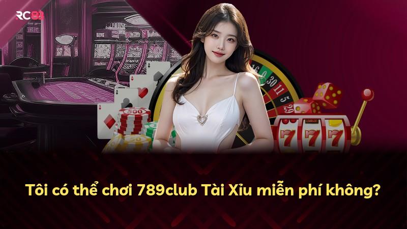Tôi có thể chơi 789club Tài Xỉu miễn phí không?