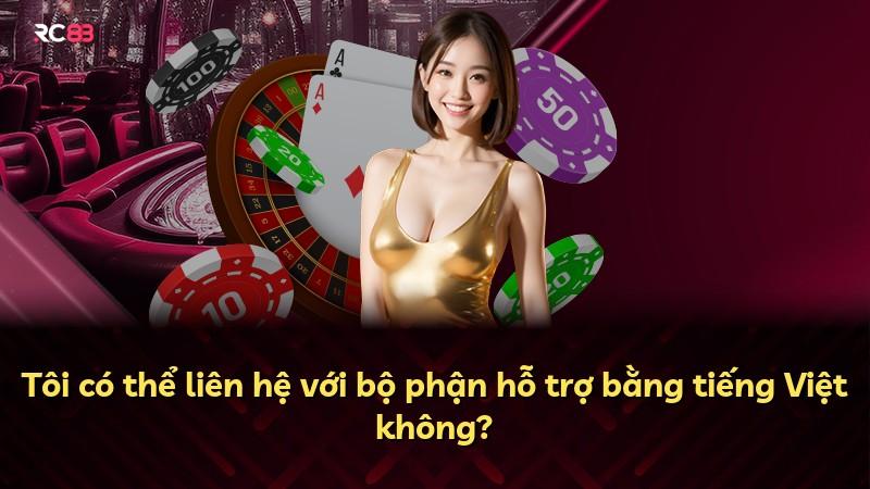Tôi có thể liên hệ với bộ phận hỗ trợ bằng tiếng Việt không?