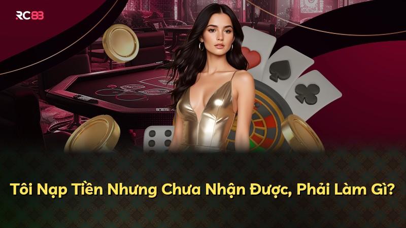 Tôi Nạp Tiền Nhưng Chưa Nhận Được, Phải Làm Gì?