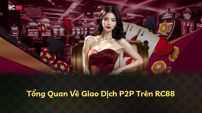 Tổng Quan Về Giao Dịch P2P Trên RC88