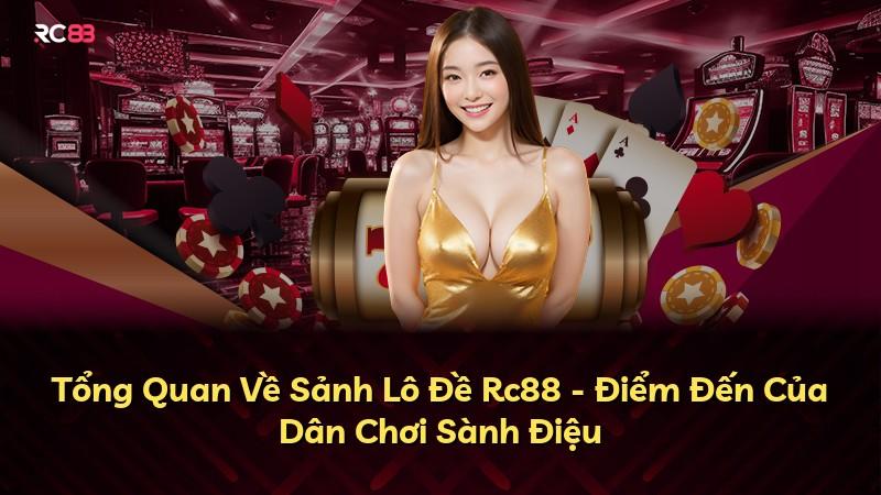 Tổng Quan Về Sảnh Lô Đề Rc88 - Điểm Đến Của Dân Chơi Sành Điệu
