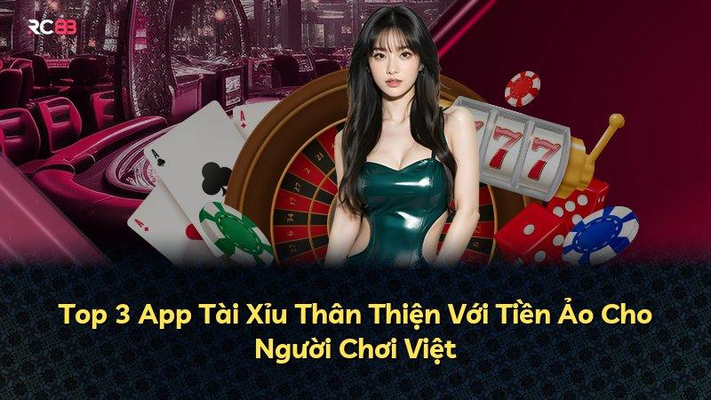 Top 3 App Tài Xỉu Thân Thiện Với Tiền Ảo Cho Người Chơi Việt