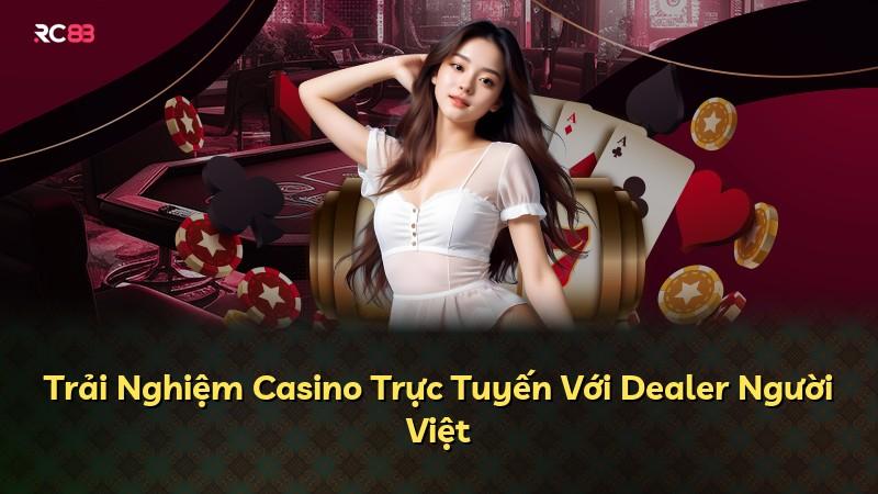 Trải Nghiệm Casino Trực Tuyến Với Dealer Người Việt