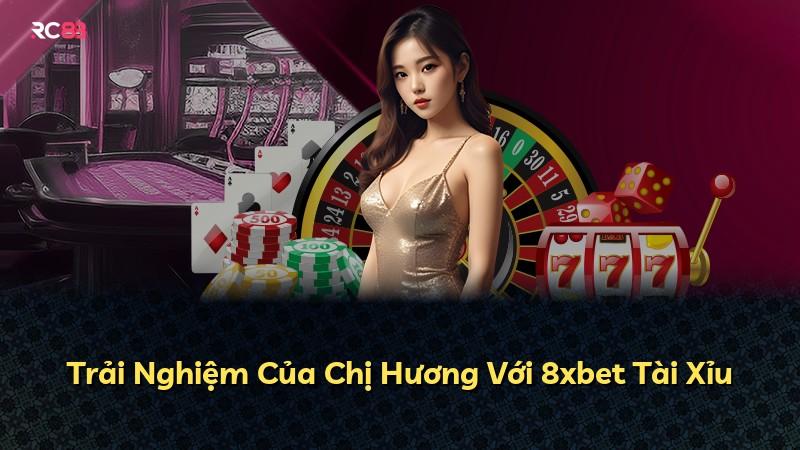 Trải Nghiệm Của Chị Hương Với 8xbet Tài Xỉu