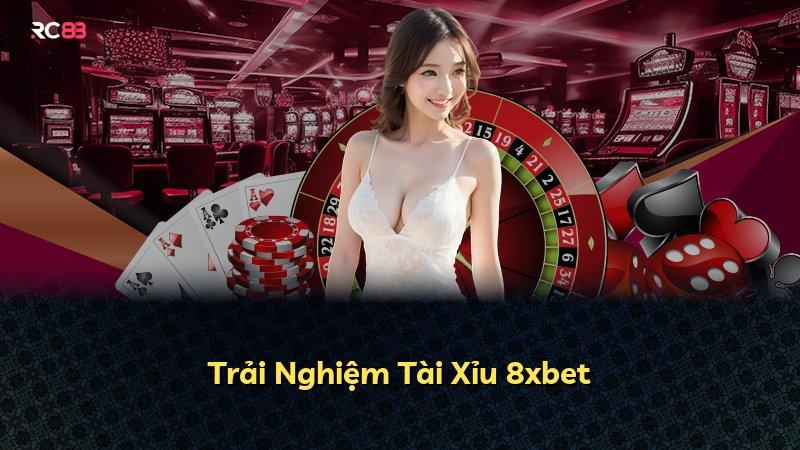 Trải Nghiệm Tài Xỉu 8xbet