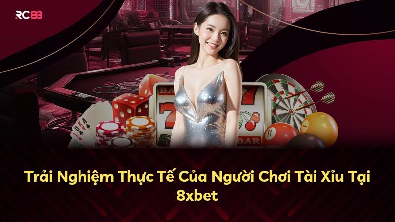 Trải Nghiệm Thực Tế Của Người Chơi Tài Xỉu Tại 8xbet